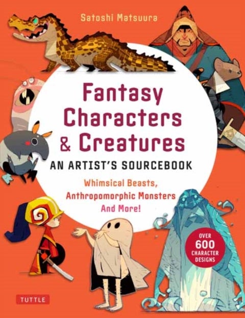 Fantasy Characters & Creatures - Whimsical Beasts, Anthropomorphic Monsters and More! (With over 600 illustrations)