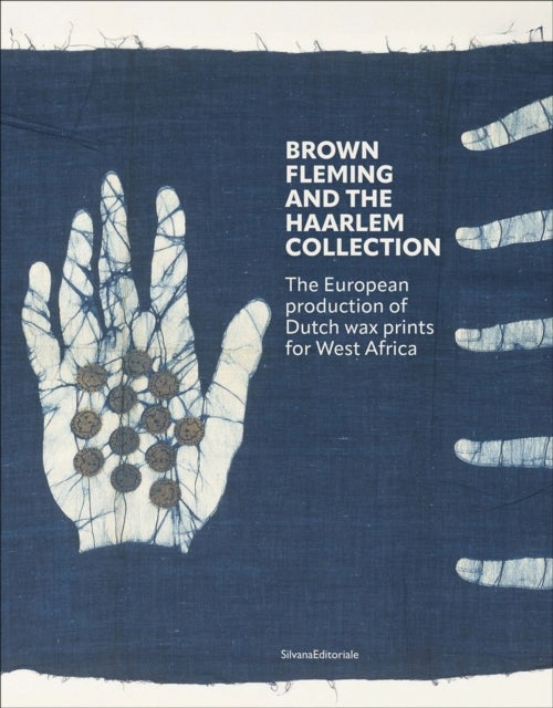 Brown Fleming and the Haarlem Collection - The European production of Dutch wax prints for West Africa