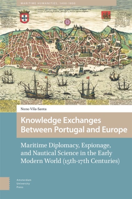 Knowledge Exchanges Between Portugal and Europe - Maritime Diplomacy, Espionage, and Nautical Science in the Early Modern World (15th-17th Centuries)