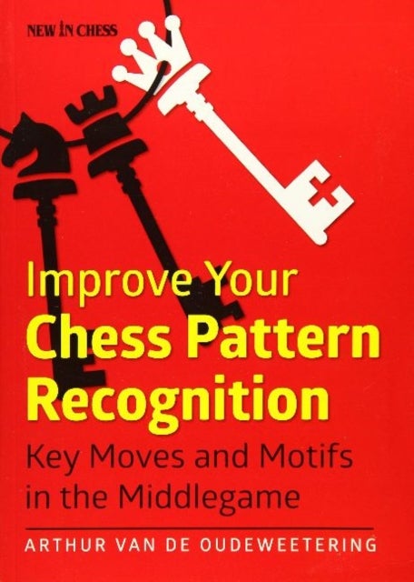 Improve Your Chess Pattern Recognition - Key Moves and Motifs in the Middlegame