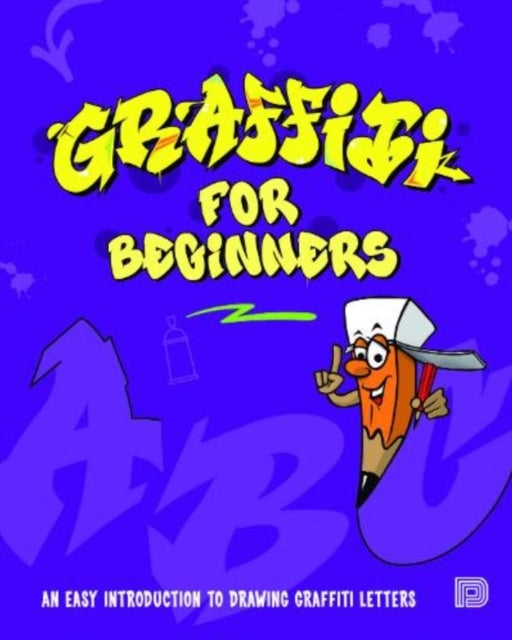 Graffiti for Beginners - An Easy Introduction to Drawing Graffiti Letters