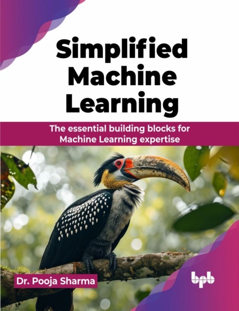 Simplified Machine Learning - The essential building blocks for Machine Learning expertise (English Edition)