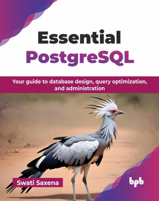 Essential PostgreSQL - Your guide to database design, query optimization, and administration