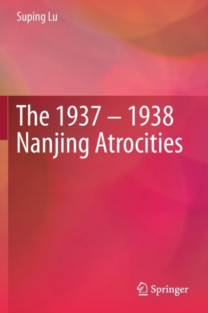 The 1937 – 1938 Nanjing Atrocities