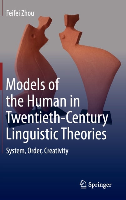 Models of the Human in Twentieth-Century Linguistic Theories - System, Order, Creativity