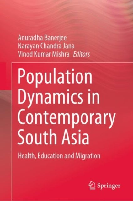 Population Dynamics in Contemporary South Asia - Health, Education and Migration