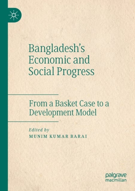 Bangladesh''s Economic and Social Progress - From a Basket Case to a Development Model