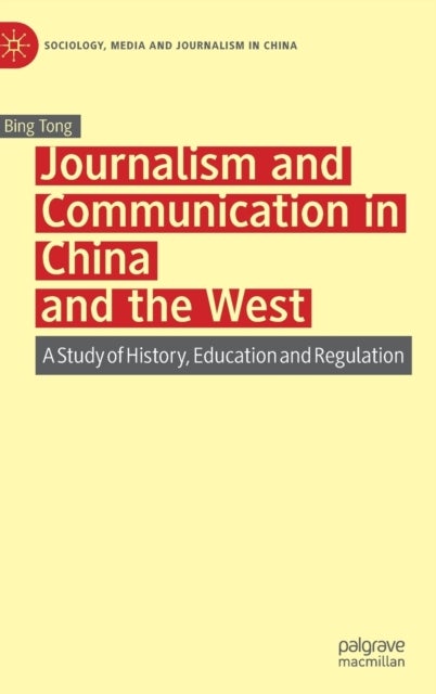 Journalism and Communication in China and the West - A Study of History, Education and Regulation