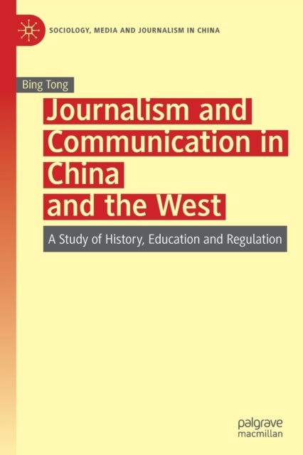 Journalism and Communication in China and the West - A Study of History, Education and Regulation
