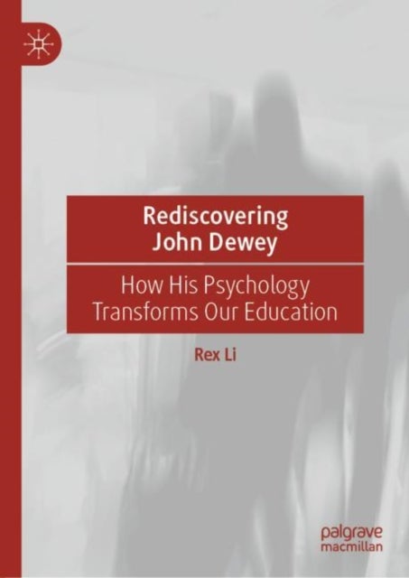 Rediscovering John Dewey - How His Psychology Transforms Our Education