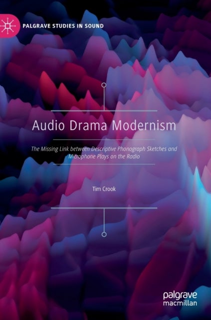 Audio Drama Modernism - The Missing Link between Descriptive Phonograph Sketches and Microphone Plays on the Radio