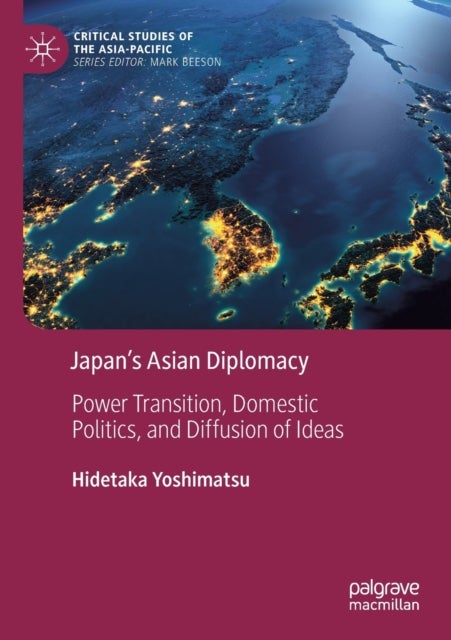 Japan''s Asian Diplomacy - Power Transition, Domestic Politics, and Diffusion of Ideas