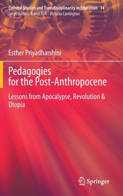 Pedagogies for the Post-Anthropocene - Lessons from Apocalypse, Revolution & Utopia