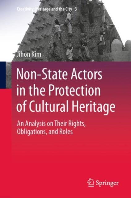 Non-State Actors in the Protection of Cultural Heritage - An Analysis on Their Rights, Obligations, and Roles