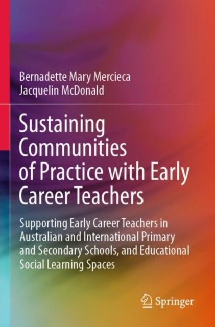 Sustaining Communities of Practice with Early Career Teachers - Supporting Early Career Teachers in Australian and International Primary and Secondary Schools, and Educational Social Learning Spaces