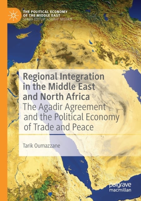Regional Integration in the Middle East and North Africa - The Agadir Agreement and the Political Economy of Trade and Peace
