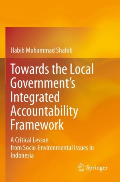 Towards the Local Government's Integrated Accountability Framework - A Critical Lesson from Socio-Environmental Issues in Indonesia