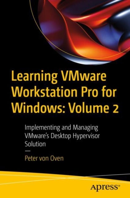 Learning Vmware Workstation Pro for Windows - Implementing and Managing VMware’s Desktop Hypervisor Solution
