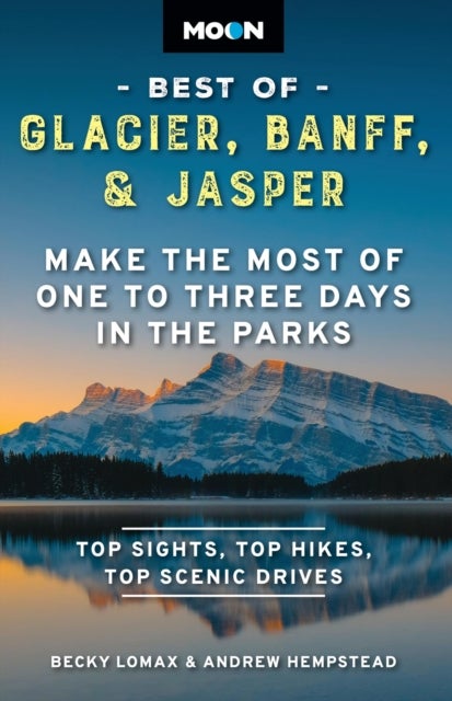 Moon Best of Glacier, Banff & Jasper - Make the Most of One to Three Days in the Parks