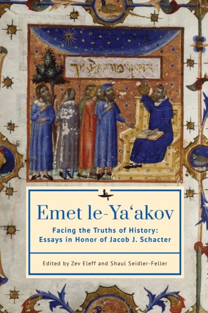 Emet le-Ya‘akov - Facing the Truths of History: Essays in Honor of Jacob J. Schacter