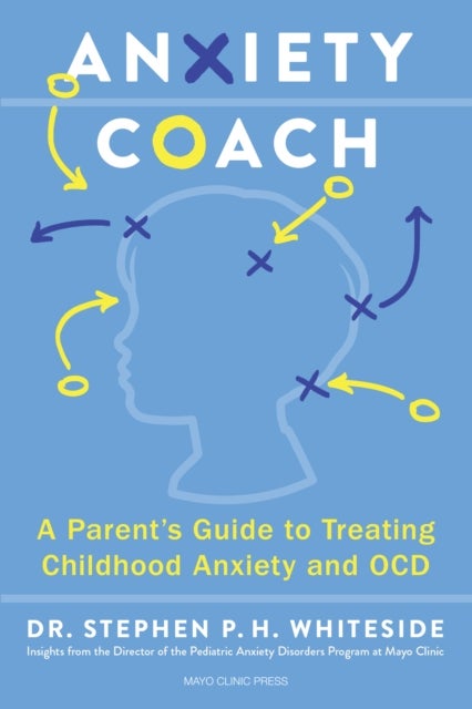 The Anxiety Coach - A Parent’s Guide to Treating Childhood Anxiety and OCD