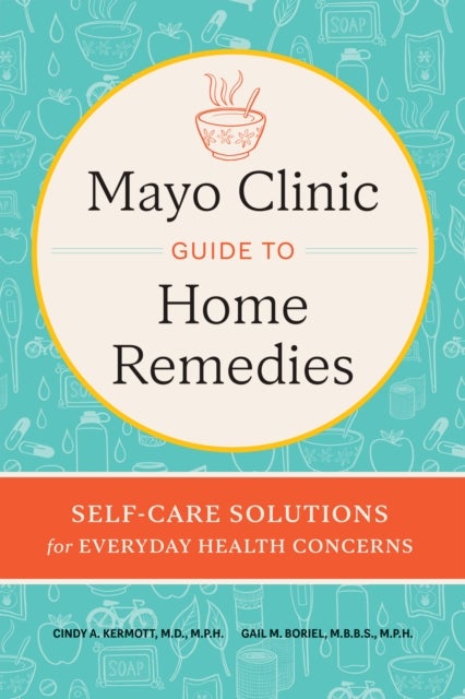 Mayo Clinic Guide to Home Remedies - Self-Care Solutions for Everyday Health Concerns