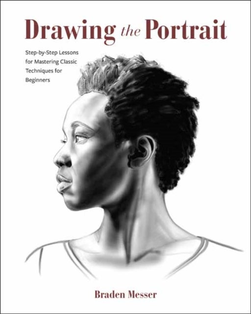Drawing the Portrait - Step-by-Step Lessons for Mastering Classic Techniques for Beginners