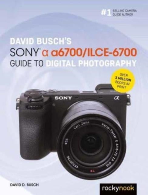 David Busch?s Sony Alpha A6700/LCS-6700 Guide to Digital Photography