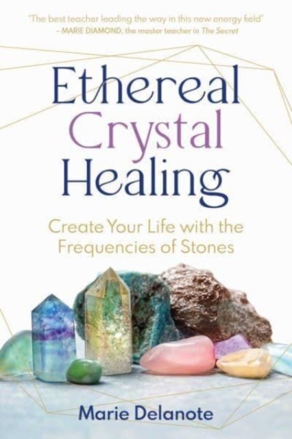Ethereal Crystal Healing - Create Your Life with the Frequencies of Stones