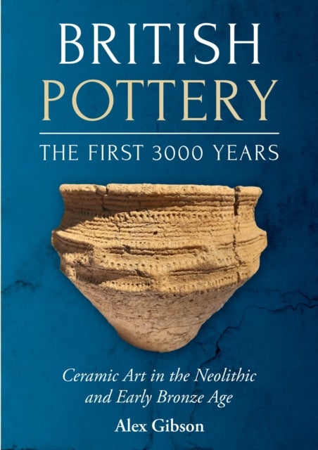 British Pottery: The First 3000 Years - Ceramic Art in the Neolithic and Early Bronze Age