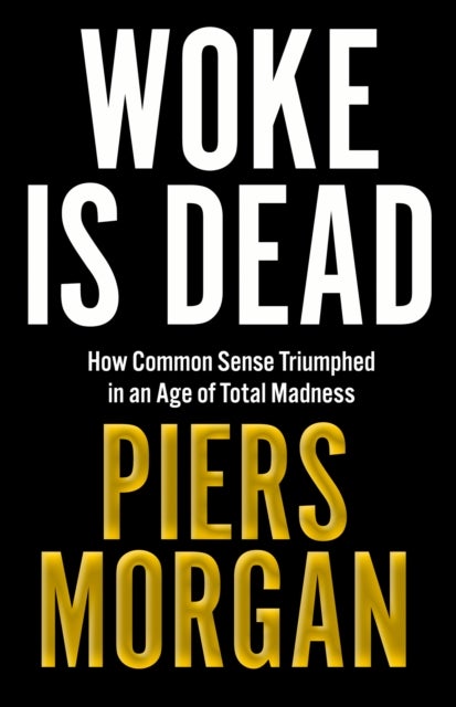 Woke Is Dead - How common sense triumphed in an age of total madness