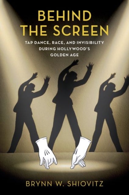 Behind the Screen - Tap Dance, Race, and Invisibility During Hollywood's Golden Age