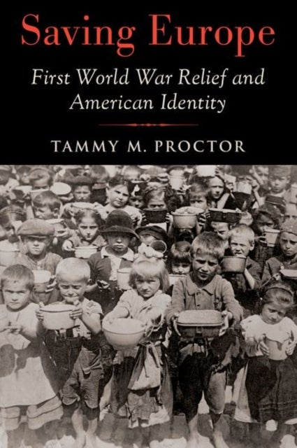 Saving Europe - First World War Relief and American Identity
