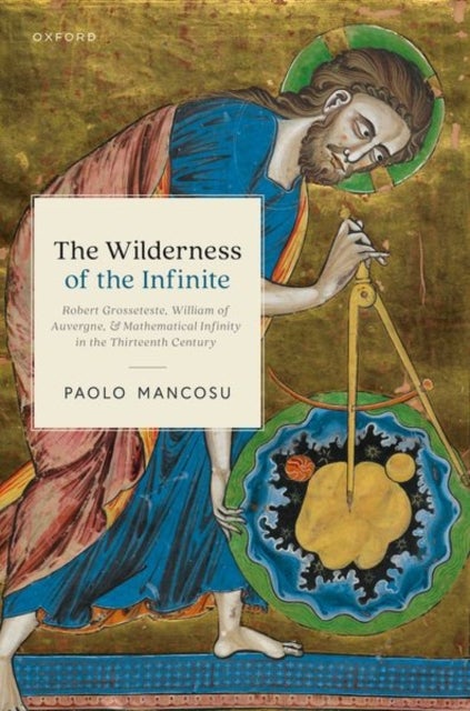 The Wilderness of the Infinite - Robert Grosseteste, William of Auvergne, and Mathematical Infinity in the Thirteenth Century