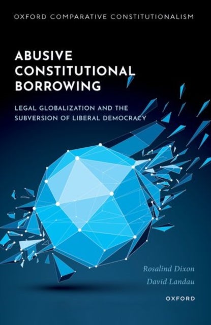 Abusive Constitutional Borrowing - Legal globalization and the subversion of liberal democracy