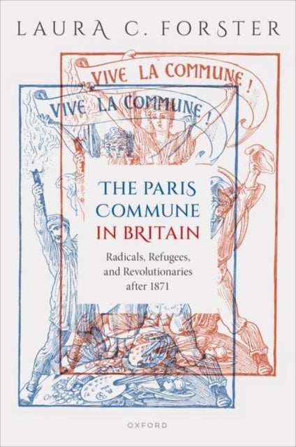 The Paris Commune in Britain - Radicals, Refugees, and Revolutionaries after 1871