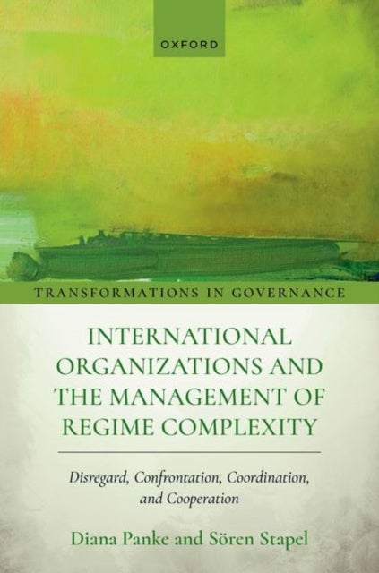 International Organizations and the Management of Regime Complexity - Disregard, Confrontation, Coordination, and Cooperation