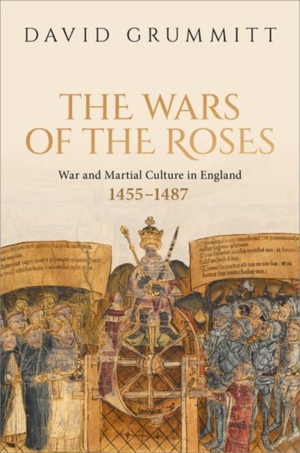 The Wars of the Roses - War and Martial Culture in England, 1455–1487