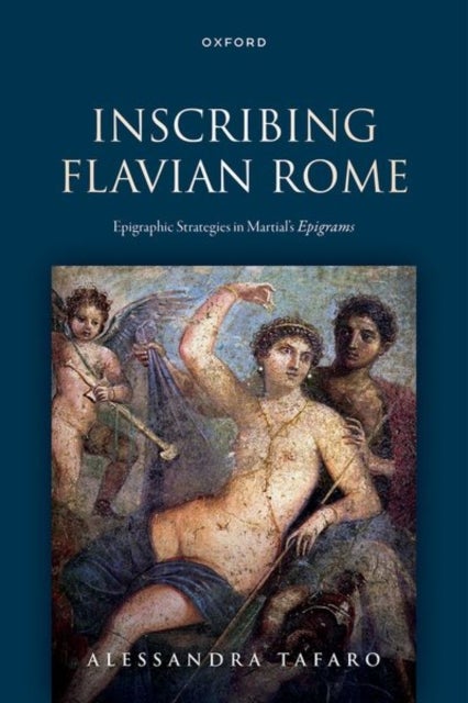 Inscribing Flavian Rome - Epigraphic Strategies in Martial's Epigrams