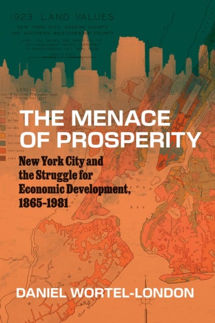 The Menace of Prosperity – New York City and the Struggle for Economic Development, 1865–1981 - New York City and the Struggle for Economic Development, 1865–1981