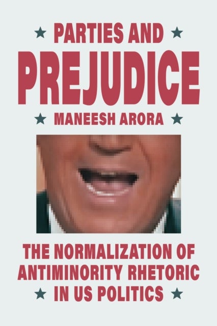 Parties and Prejudice – The Normalization of Antiminority Rhetoric in US Politics - The Normalization of Antiminority Rhetoric in US Politics