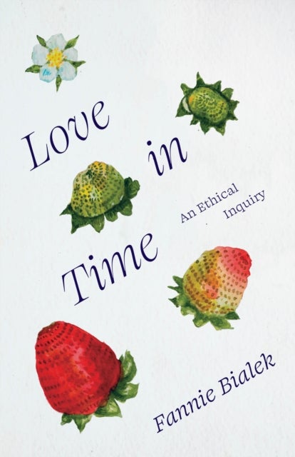 Love in Time – An Ethical Inquiry - An Ethical Inquiry