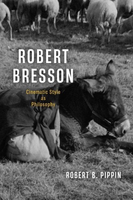 Robert Bresson – Cinematic Style as Philosophy - Cinematic Style as Philosophy