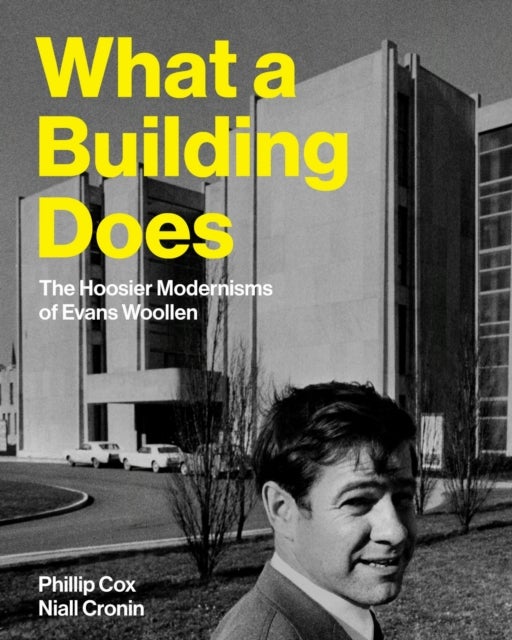 What a Building Does - The Hoosier Modernisms of Evans Woollen