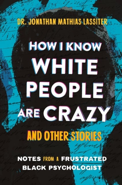 How I Know White People are Crazy and Other Stories - Notes from a Frustrated Black Psychologist