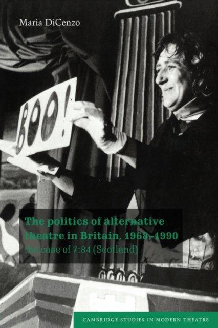 The Politics of Alternative Theatre in Britain, 1968–1990 - The Case of 7:84 (Scotland)
