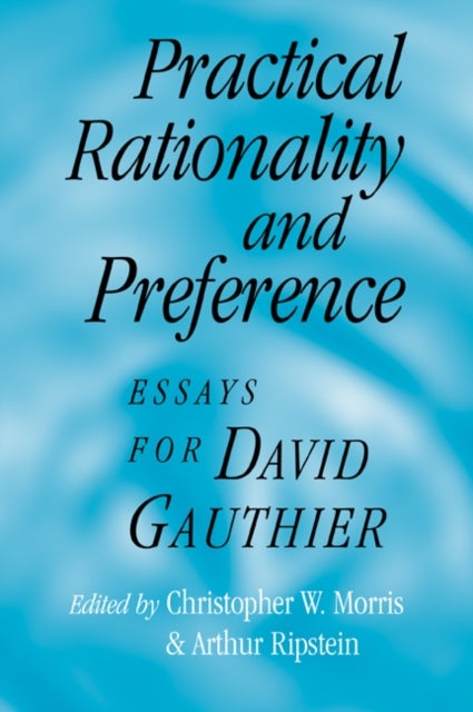 Practical Rationality and Preference - Essays for David Gauthier