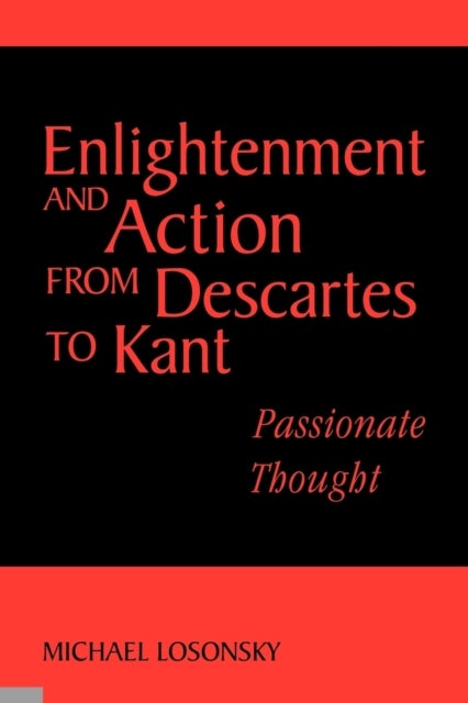 Enlightenment and Action from Descartes to Kant - Passionate Thought
