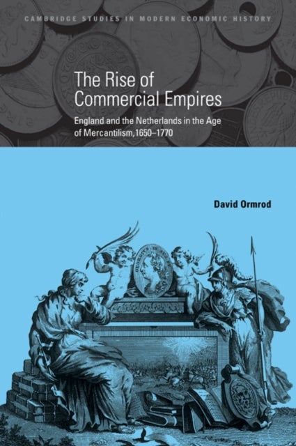 The Rise of Commercial Empires - England and the Netherlands in the Age of Mercantilism, 1650–1770