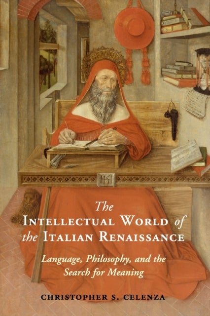 The Intellectual World of the Italian Renaissance - Language, Philosophy, and the Search for Meaning